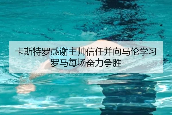 卡斯特罗感谢主帅信任并向马伦学习 罗马每场奋力争胜